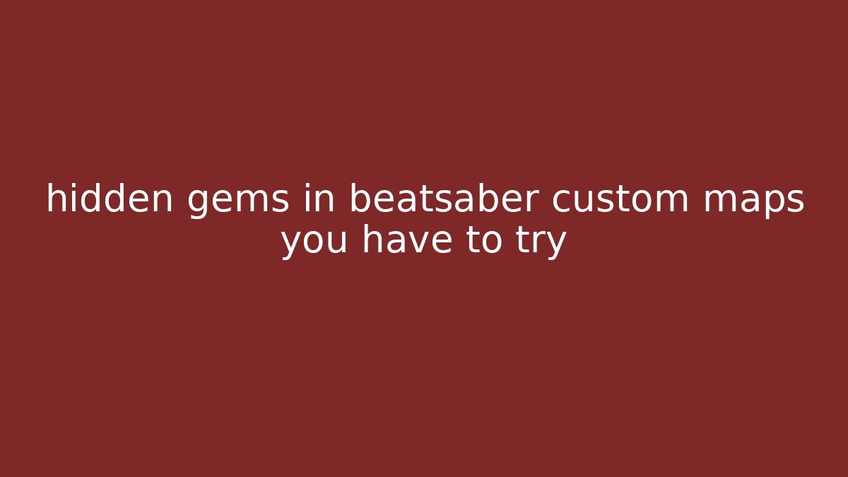 hidden gems in beatsaber custom maps you have to try