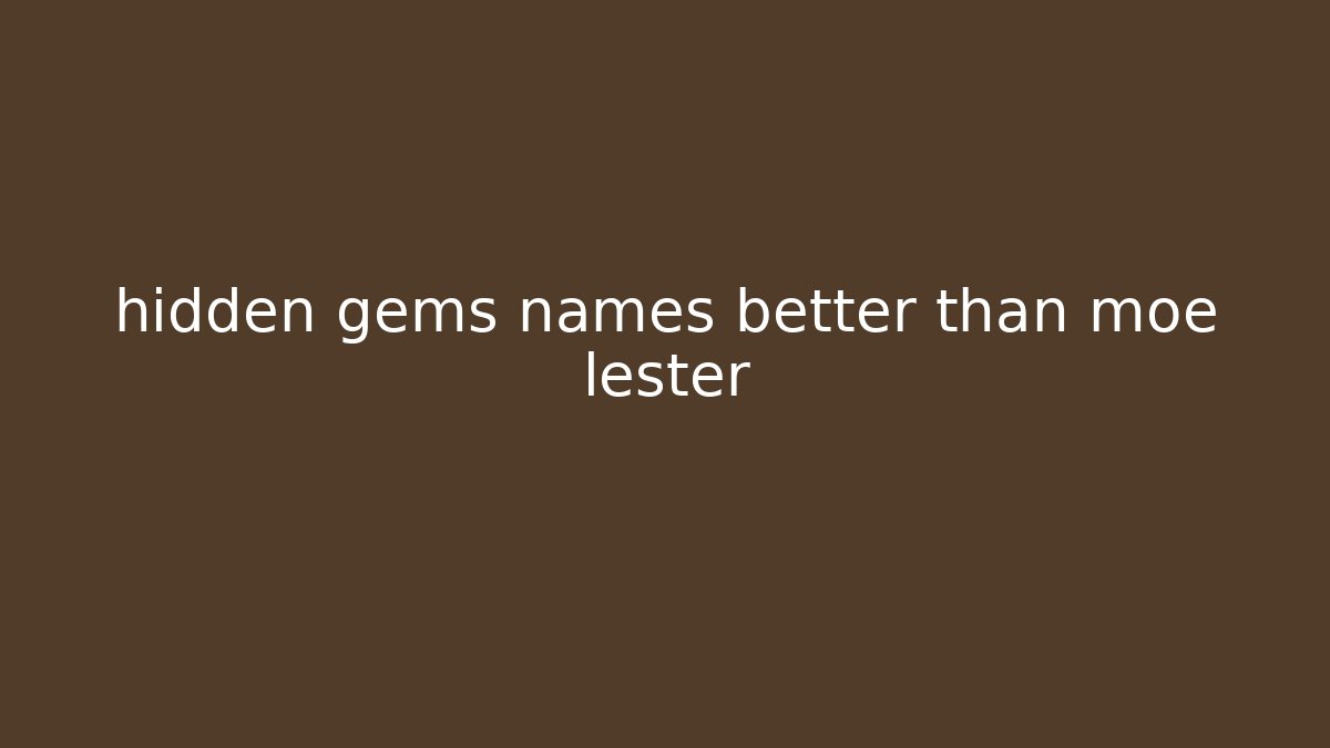 hidden gems names better than moe lester