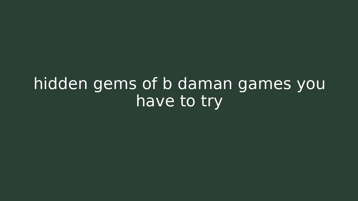 hidden gems of b daman games you have to try