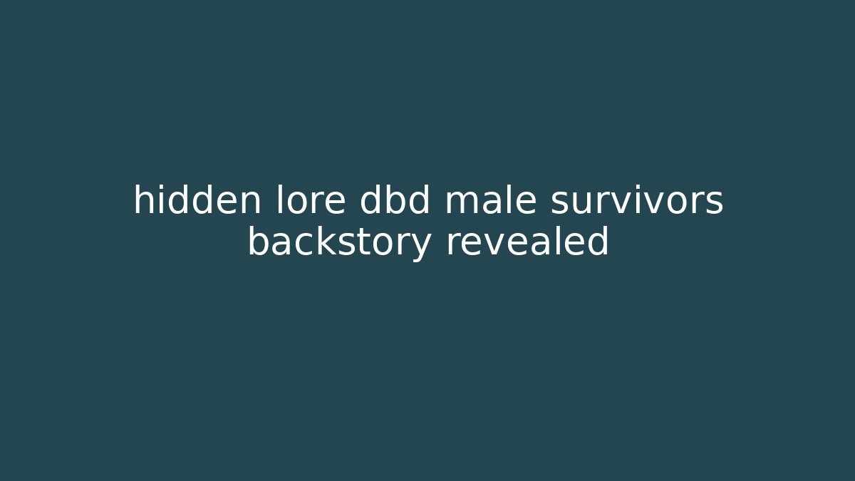 hidden lore dbd male survivors backstory revealed