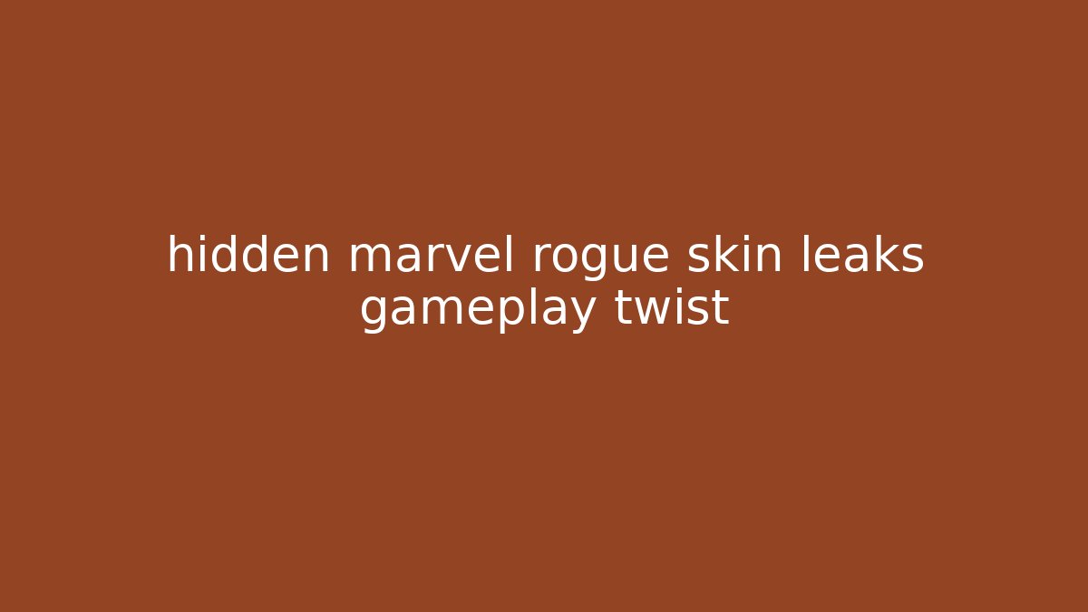 hidden marvel rogue skin leaks gameplay twist