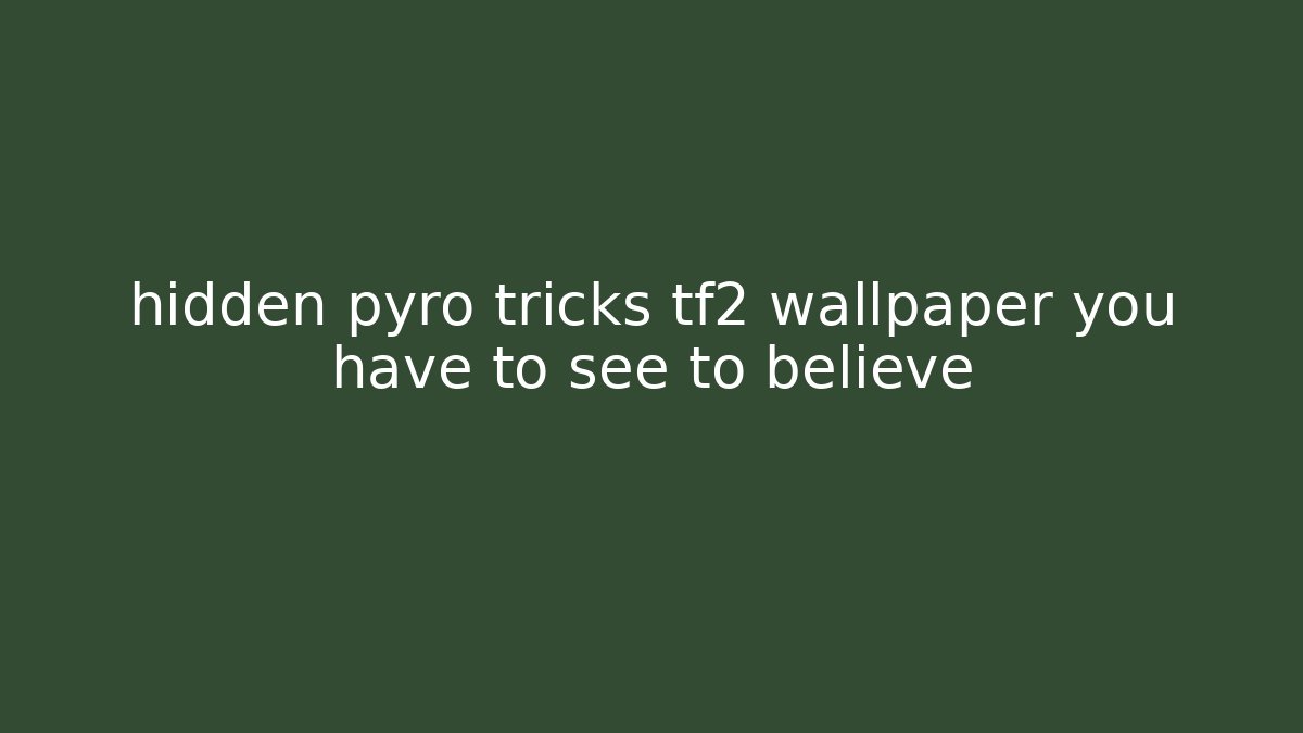 hidden pyro tricks tf2 wallpaper you have to see to believe