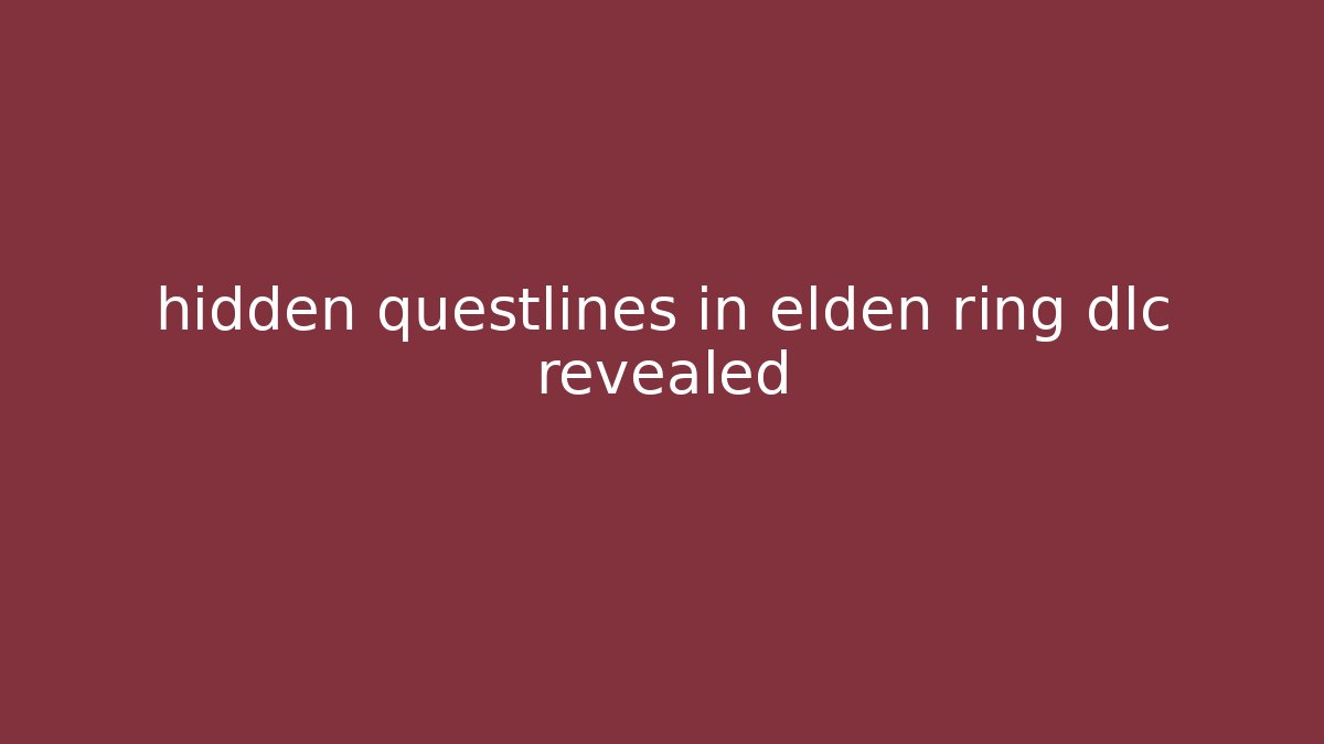 hidden questlines in elden ring dlc revealed