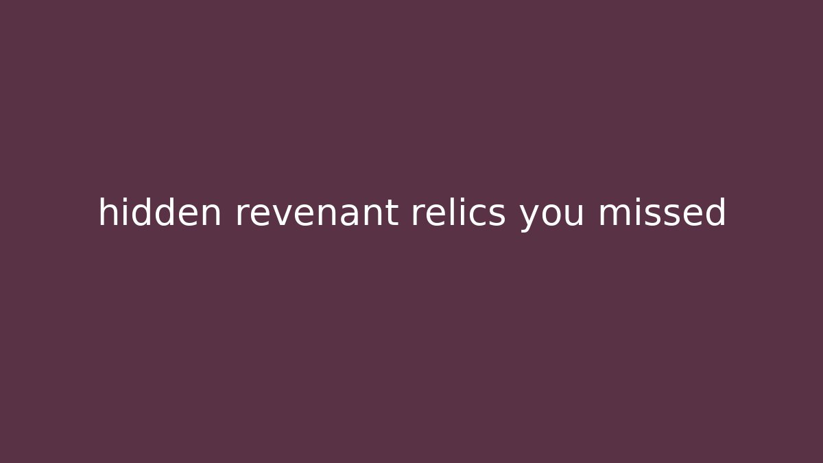 hidden revenant relics you missed - Critter Realm