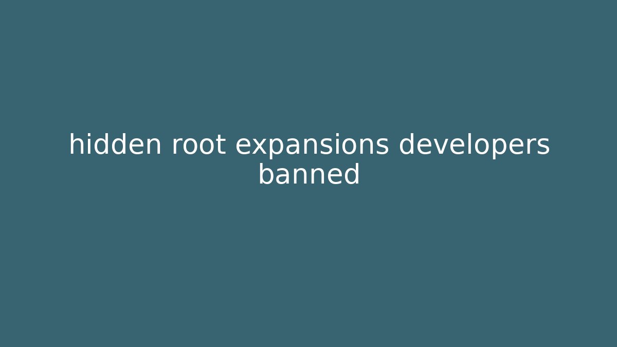 hidden root expansions developers banned