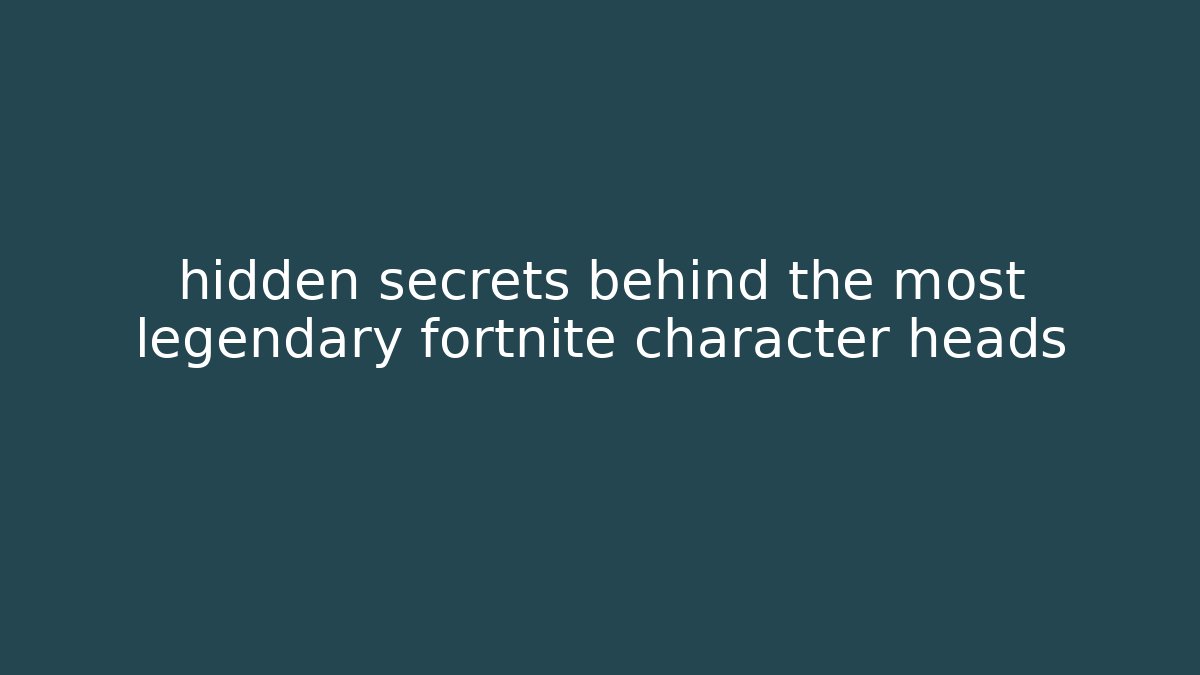 hidden secrets behind the most legendary fortnite character heads