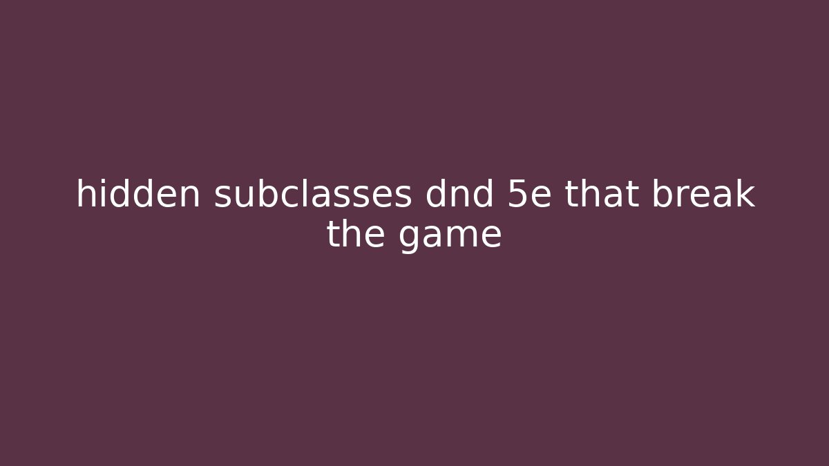 hidden subclasses dnd 5e that break the game