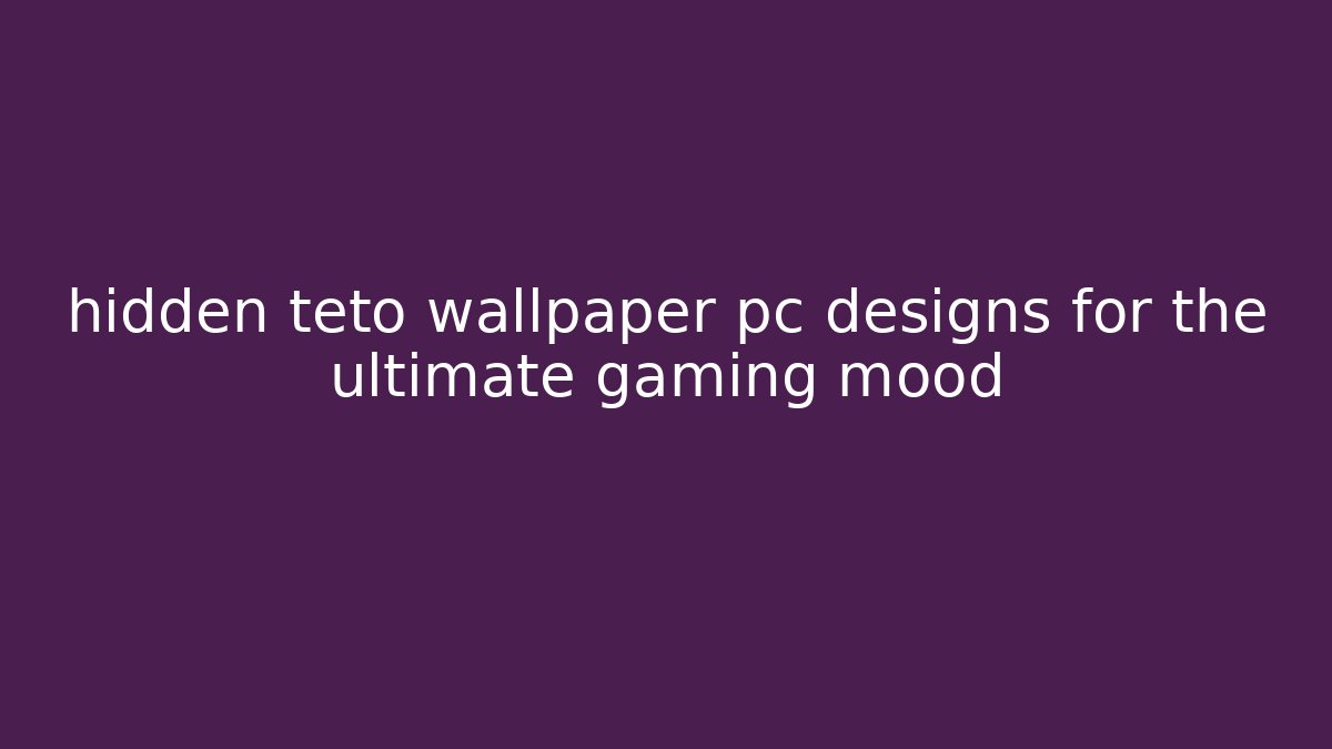 hidden teto wallpaper pc designs for the ultimate gaming mood - Critter Realm