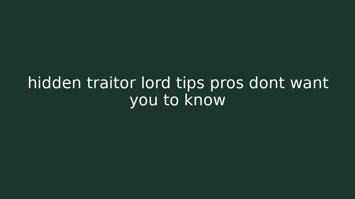 hidden traitor lord tips pros dont want you to know