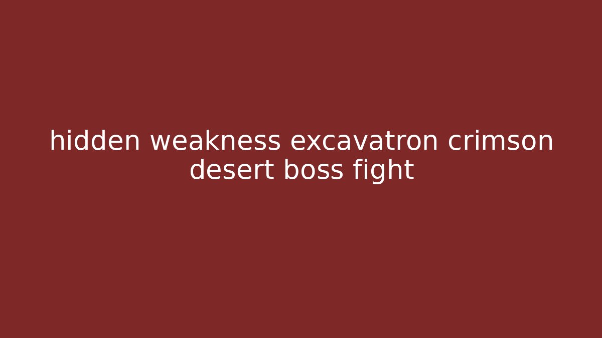 hidden weakness excavatron crimson desert boss fight