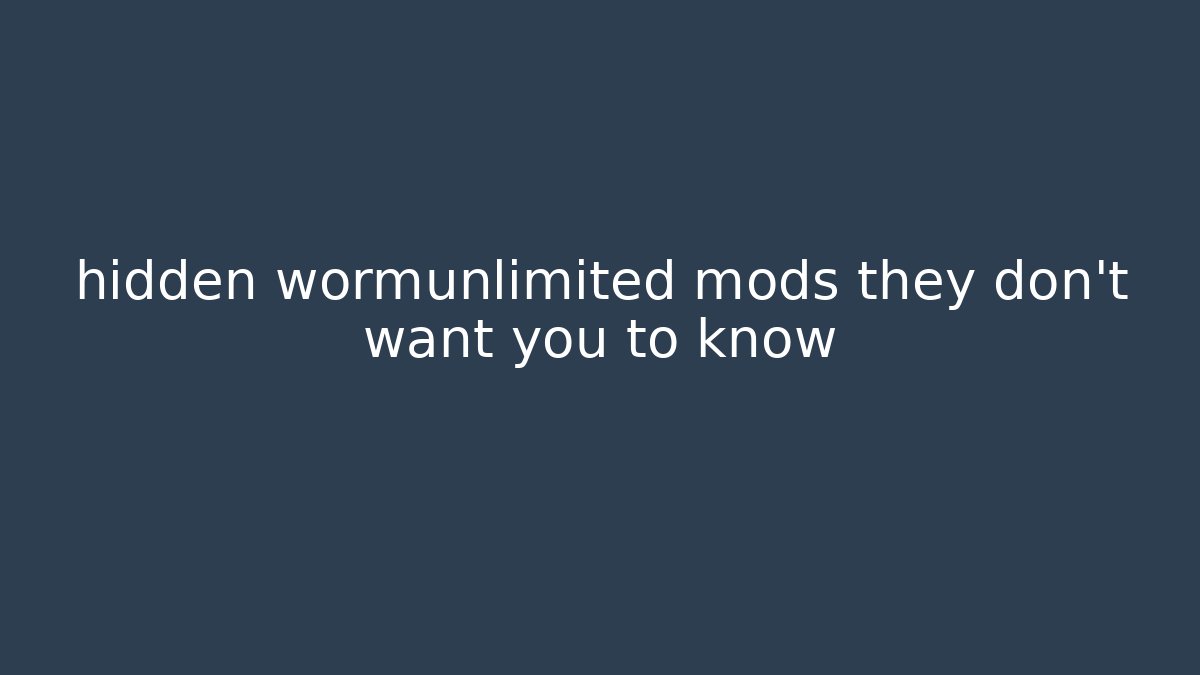 hidden wormunlimited mods they don't want you to know
