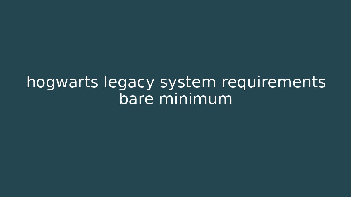 hogwarts legacy system requirements bare minimum