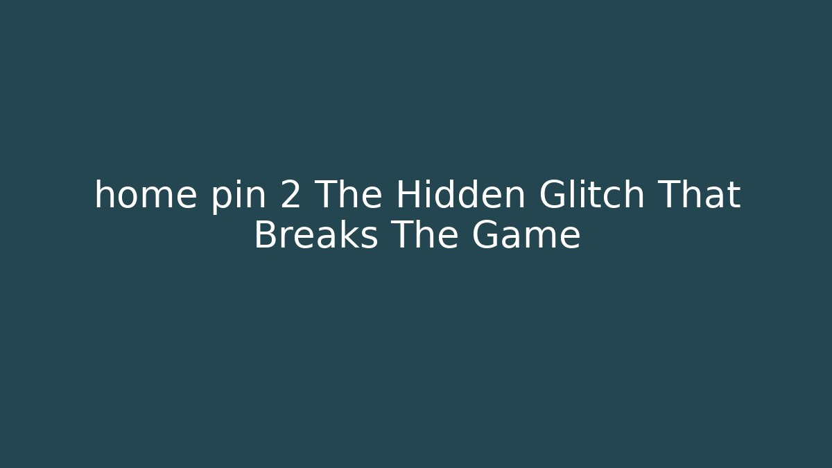 home pin 2 The Hidden Glitch That Breaks The Game