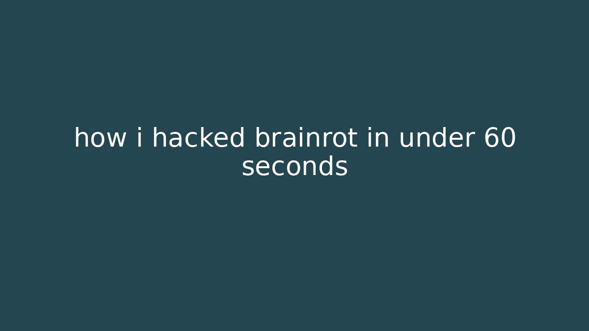 how i hacked brainrot in under 60 seconds