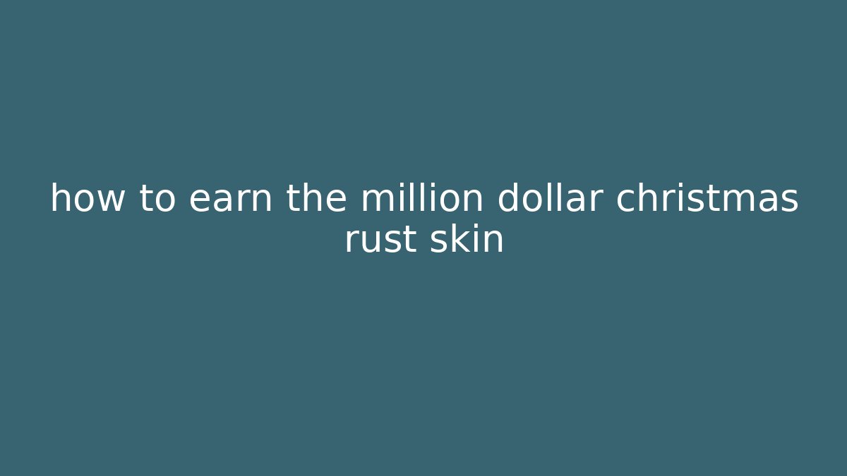 how to earn the million dollar christmas rust skin