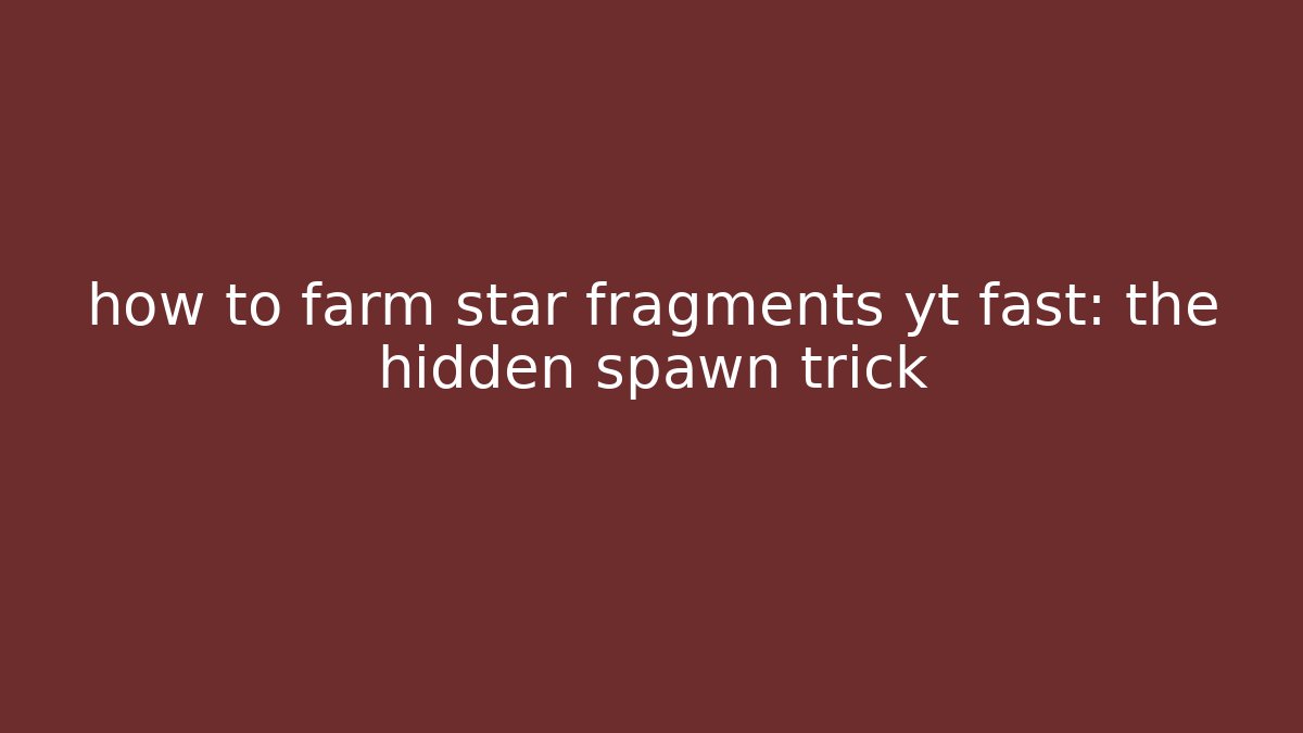 how to farm star fragments yt fast: the hidden spawn trick