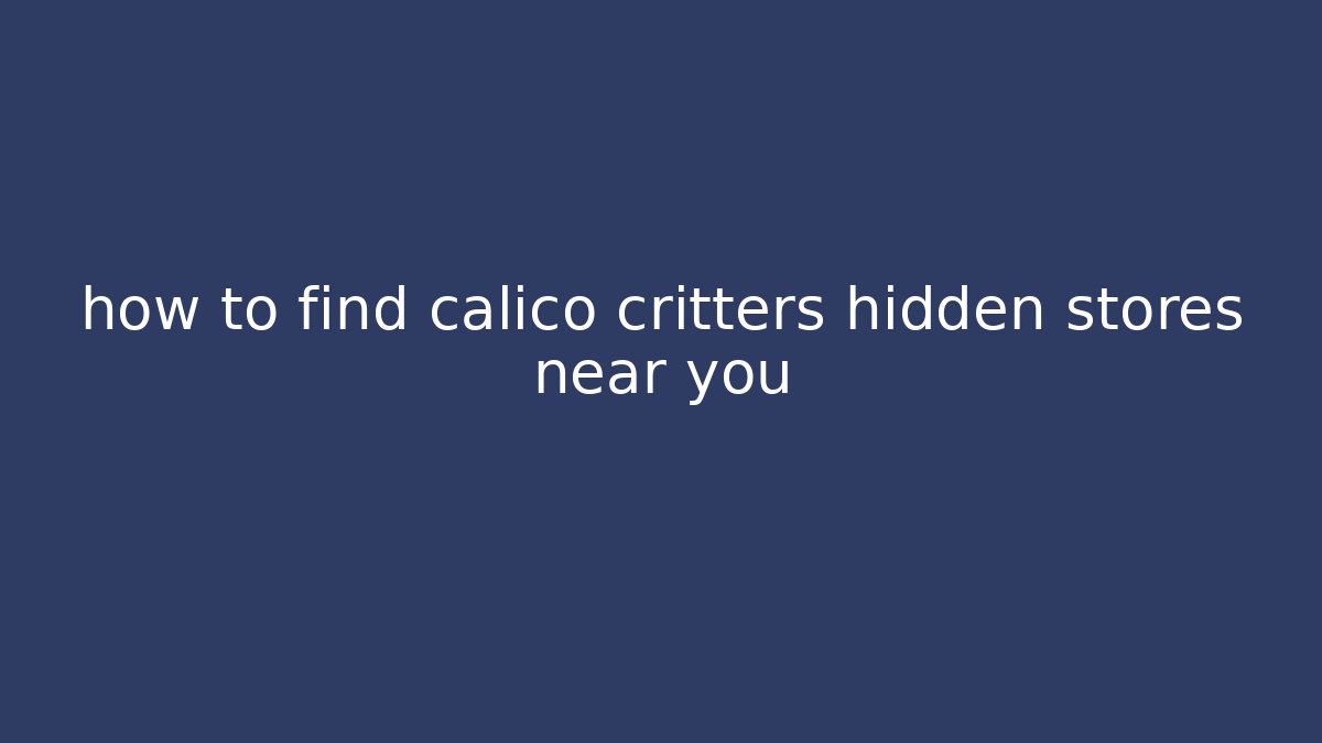 how to find calico critters hidden stores near you