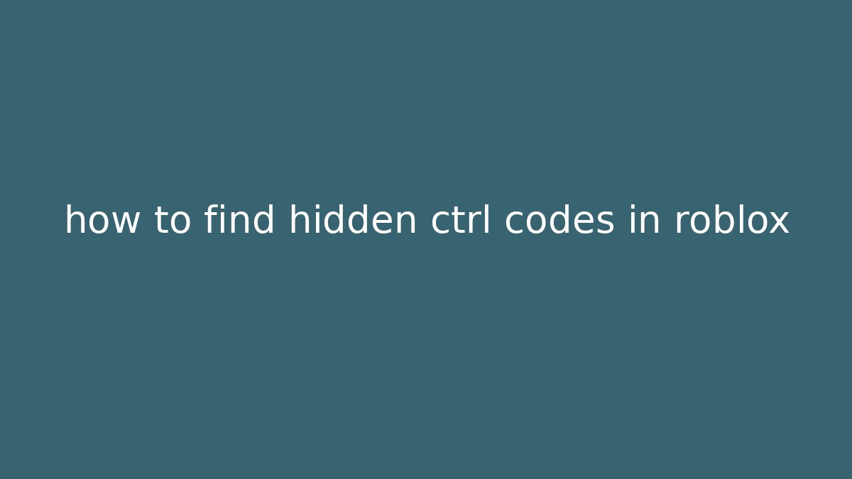 how to find hidden ctrl codes in roblox