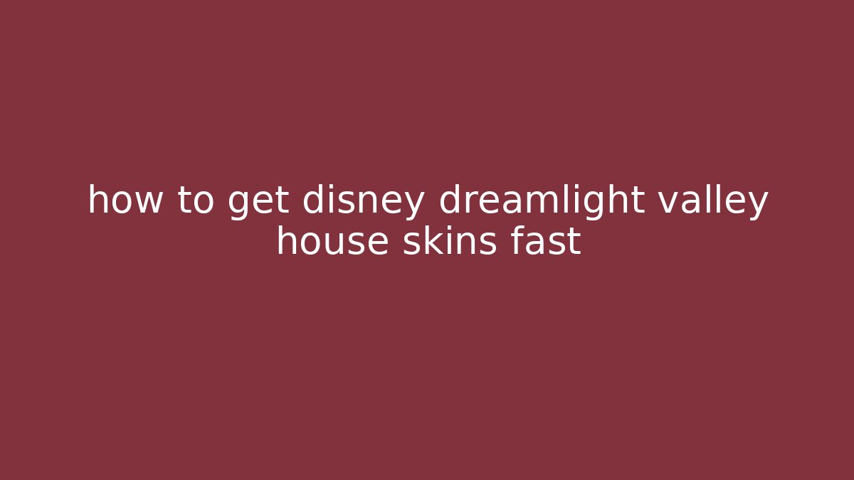 how to get disney dreamlight valley house skins fast