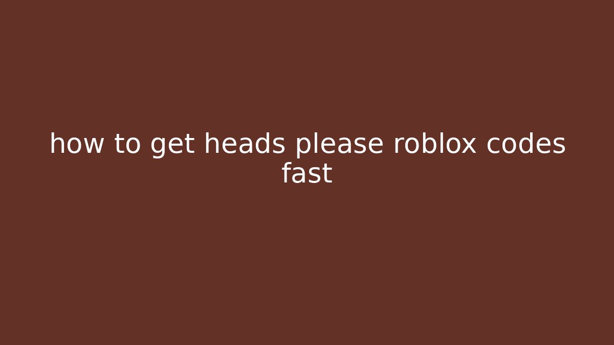 how to get heads please roblox codes fast - Critter Realm