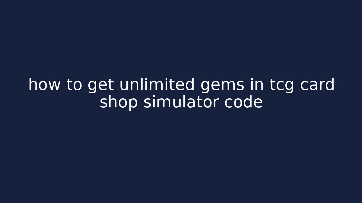 how to get unlimited gems in tcg card shop simulator code