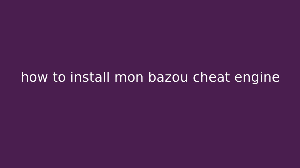 how to install mon bazou cheat engine