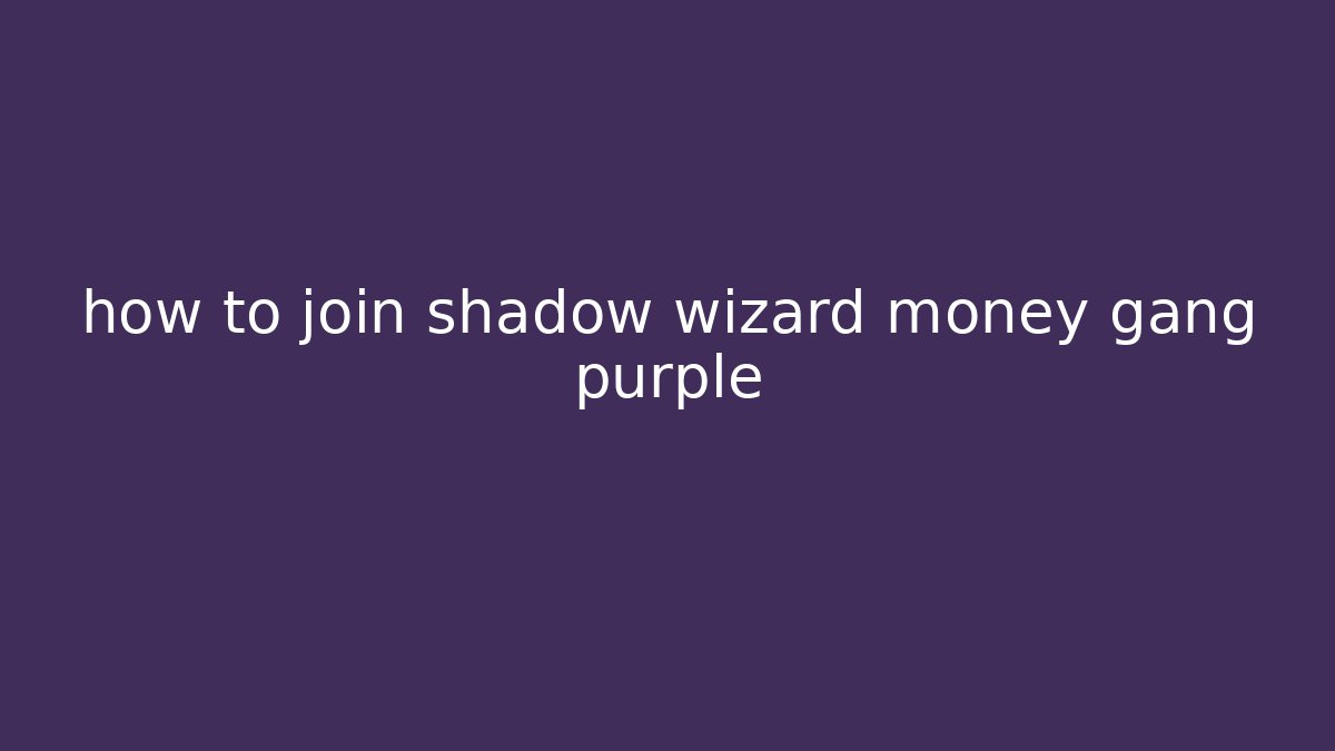 how to join shadow wizard money gang purple