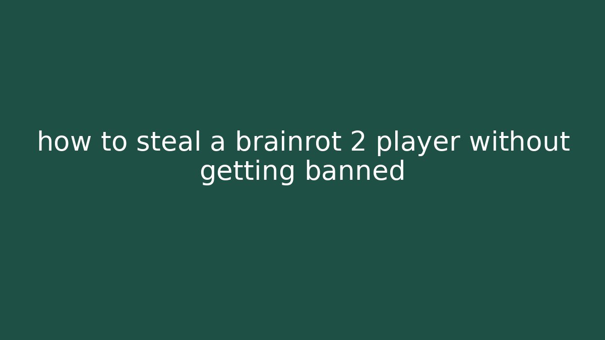 how to steal a brainrot 2 player without getting banned