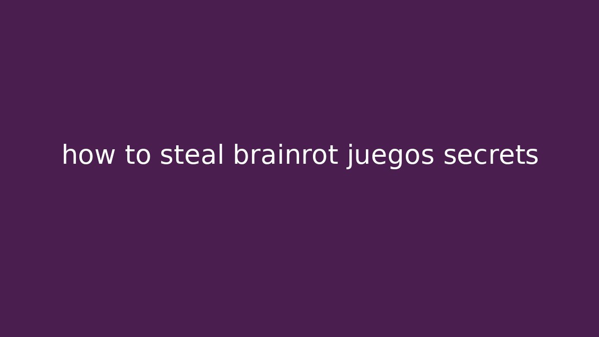 how to steal brainrot juegos secrets