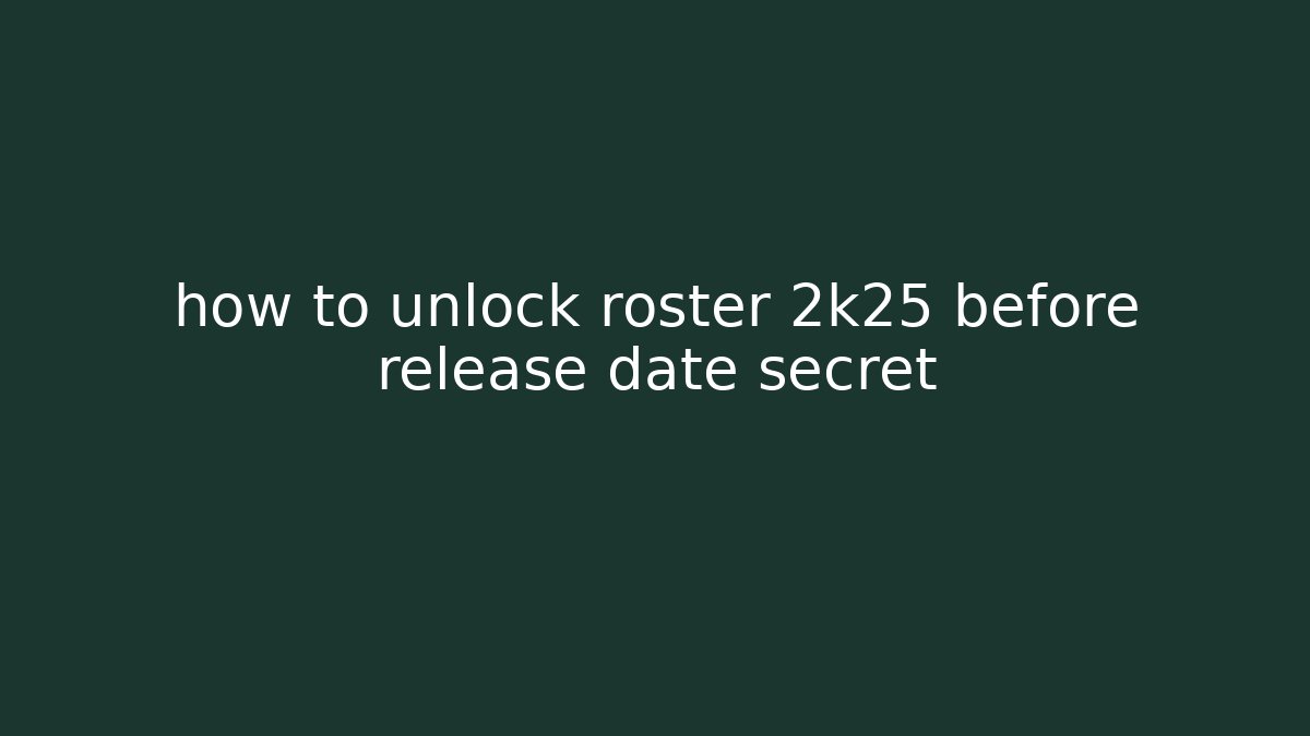 how to unlock roster 2k25 before release date secret