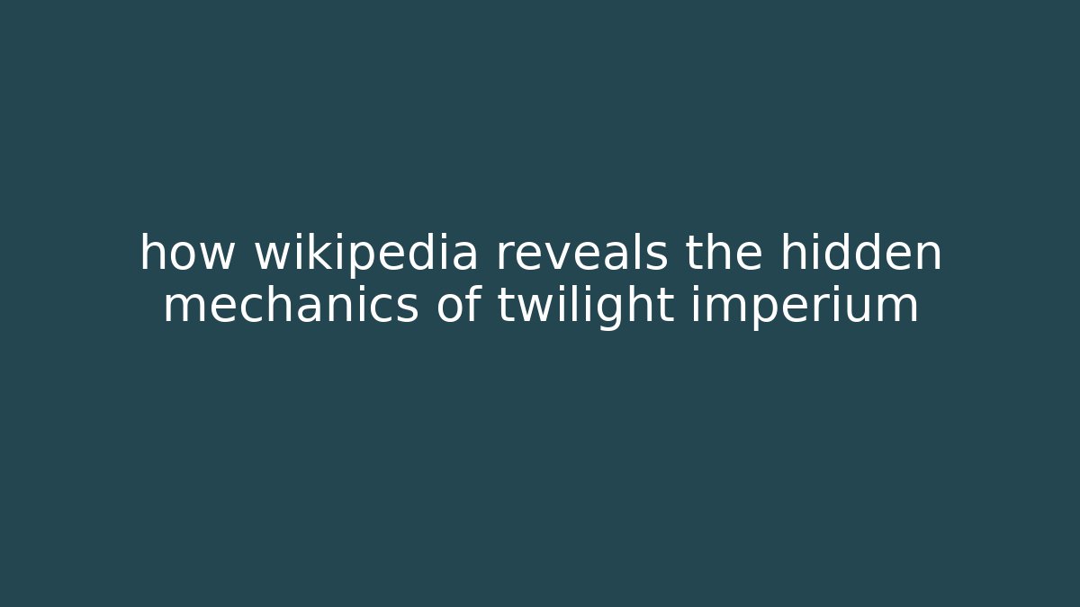 how wikipedia reveals the hidden mechanics of twilight imperium