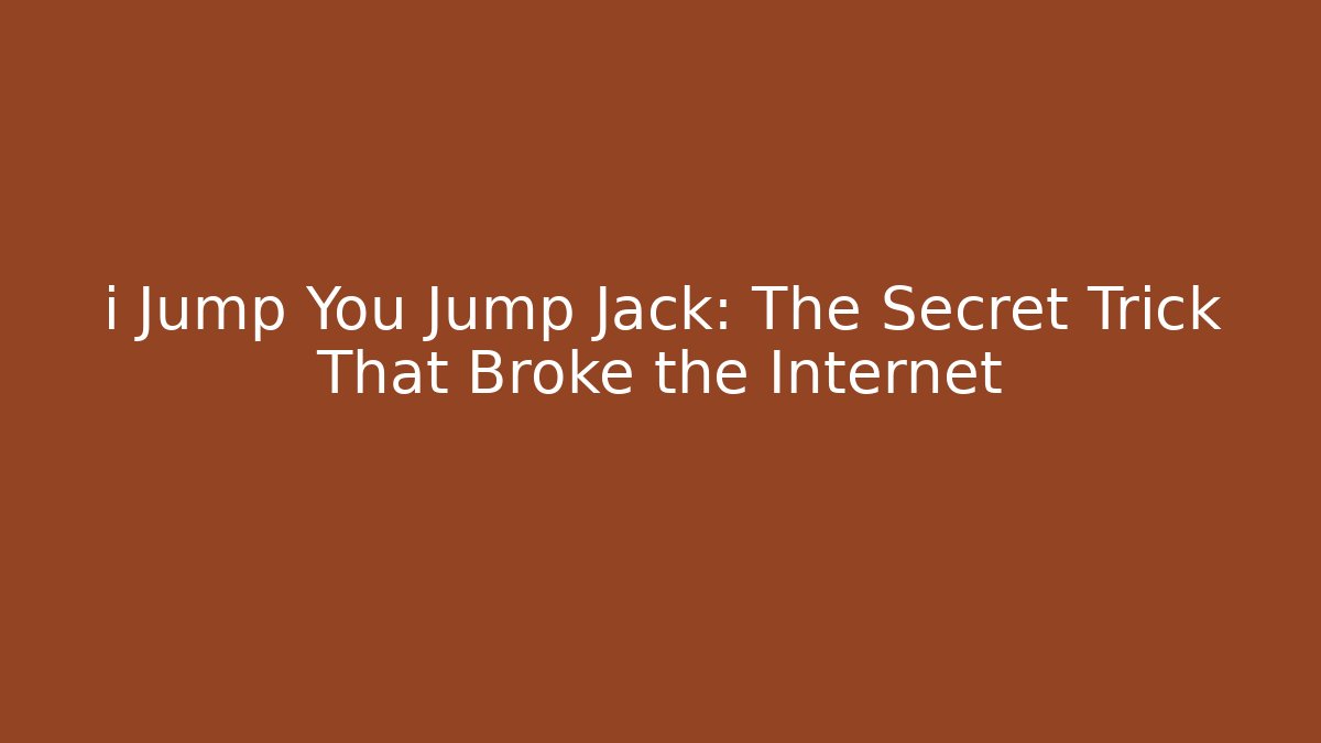 i Jump You Jump Jack: The Secret Trick That Broke the Internet
