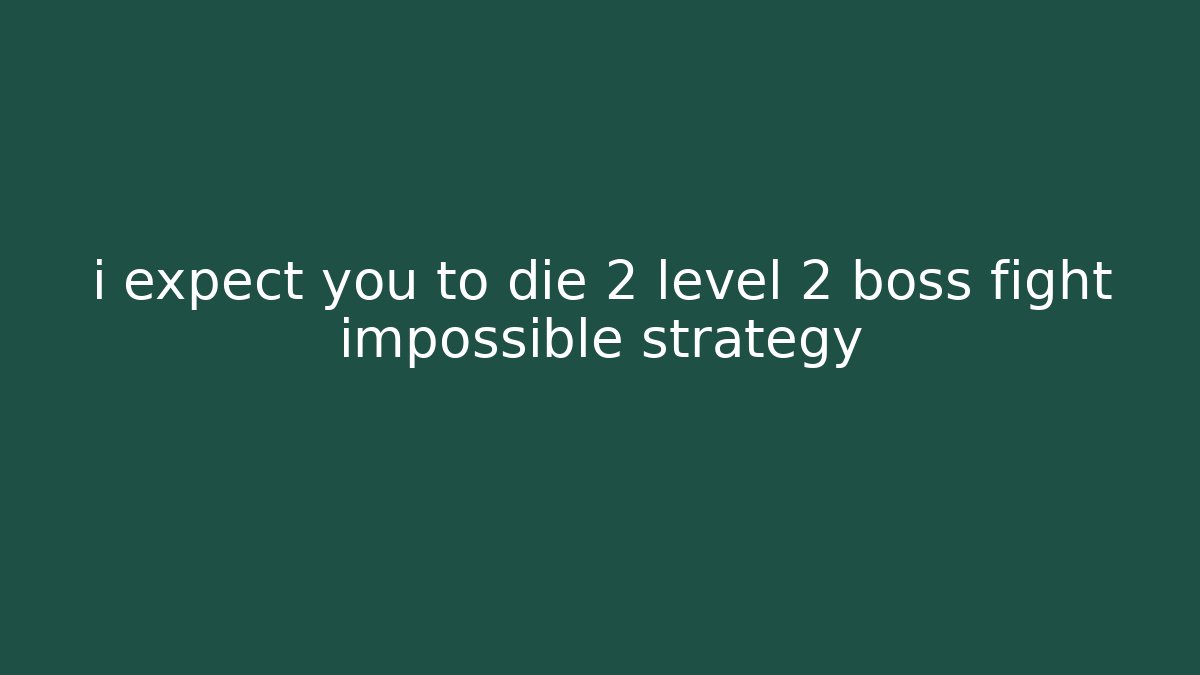 i expect you to die 2 level 2 boss fight impossible strategy