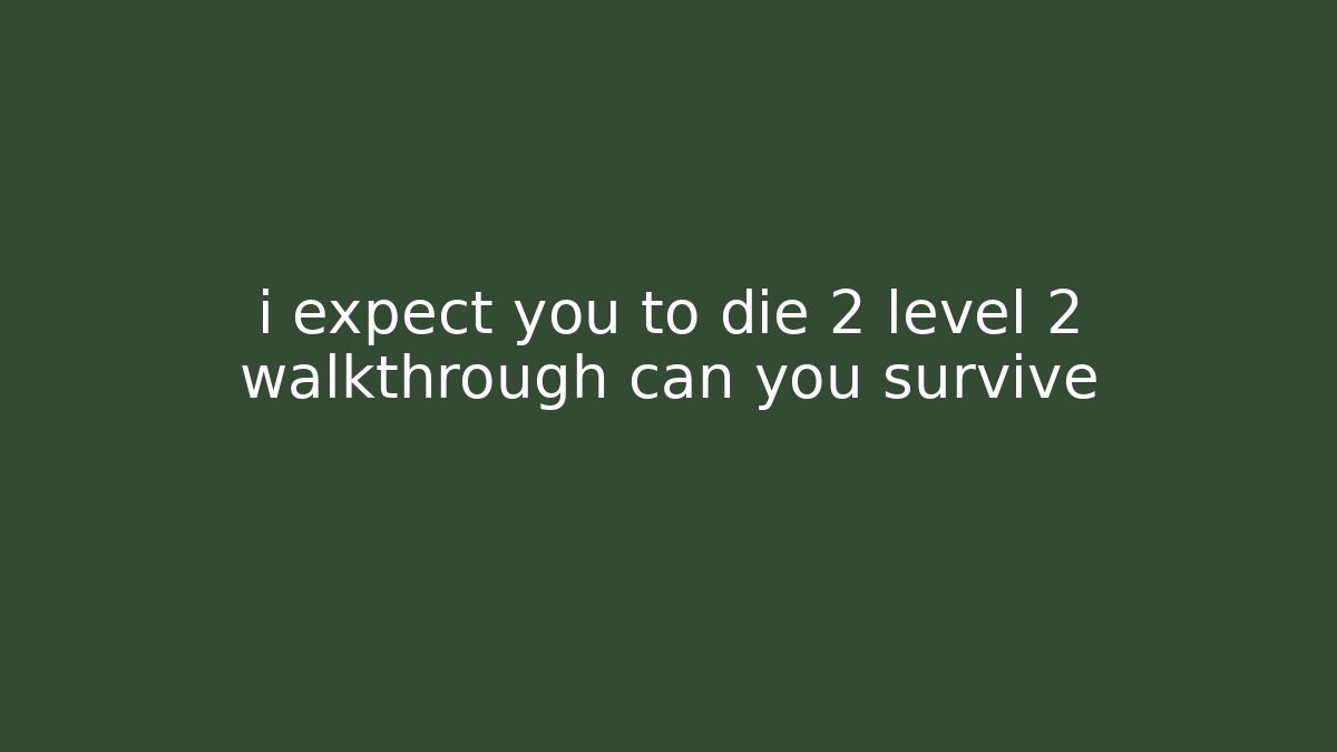 i expect you to die 2 level 2 walkthrough can you survive
