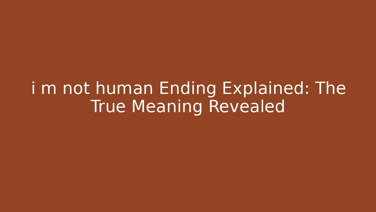 i m not human Ending Explained: The True Meaning Revealed - Critter Realm