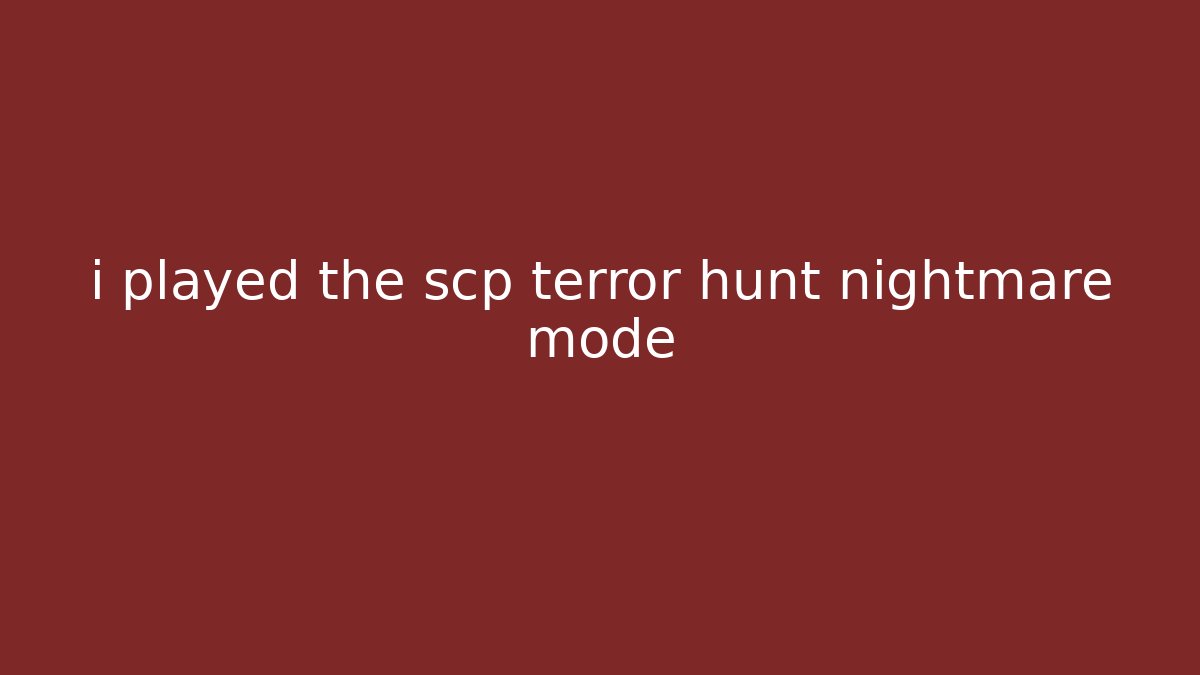 i played the scp terror hunt nightmare mode