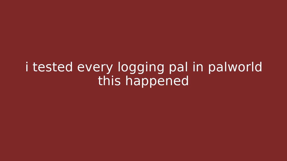 i tested every logging pal in palworld this happened