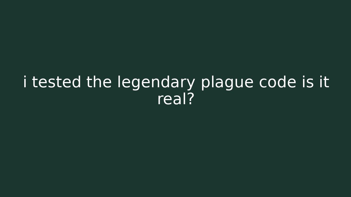 i tested the legendary plague code is it real?