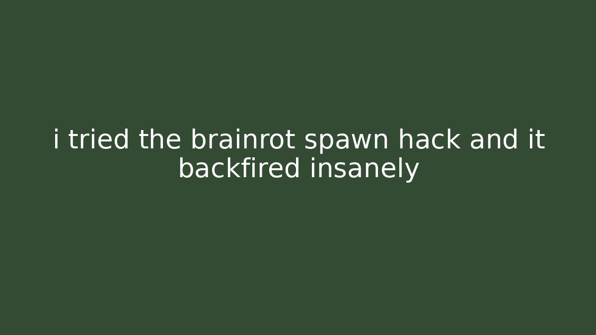 i tried the brainrot spawn hack and it backfired insanely