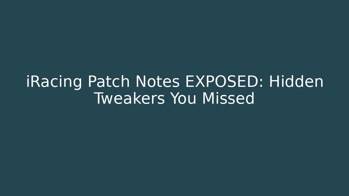 iRacing Patch Notes EXPOSED: Hidden Tweakers You Missed