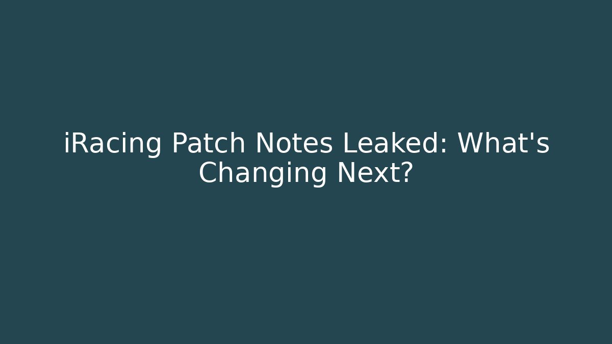 iRacing Patch Notes Leaked: What’s Changing Next?