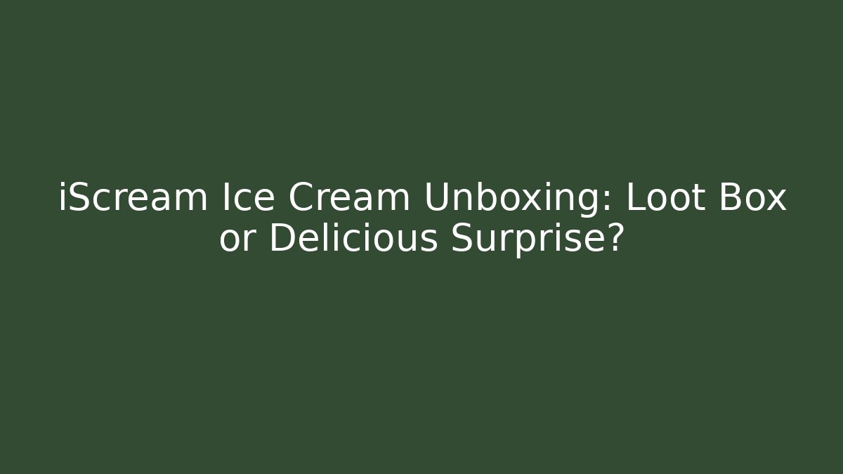 iScream Ice Cream Unboxing: Loot Box or Delicious Surprise?