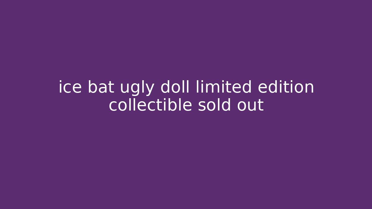 ice bat ugly doll limited edition collectible sold out