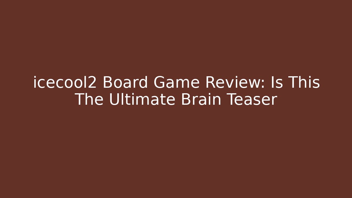 icecool2 Board Game Review: Is This The Ultimate Brain Teaser