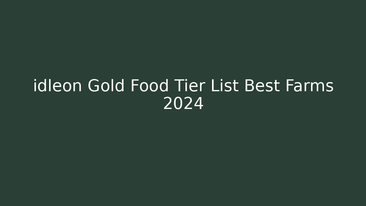 idleon Gold Food Tier List Best Farms 2024