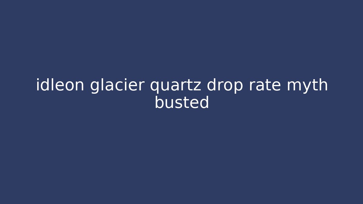 idleon glacier quartz drop rate myth busted