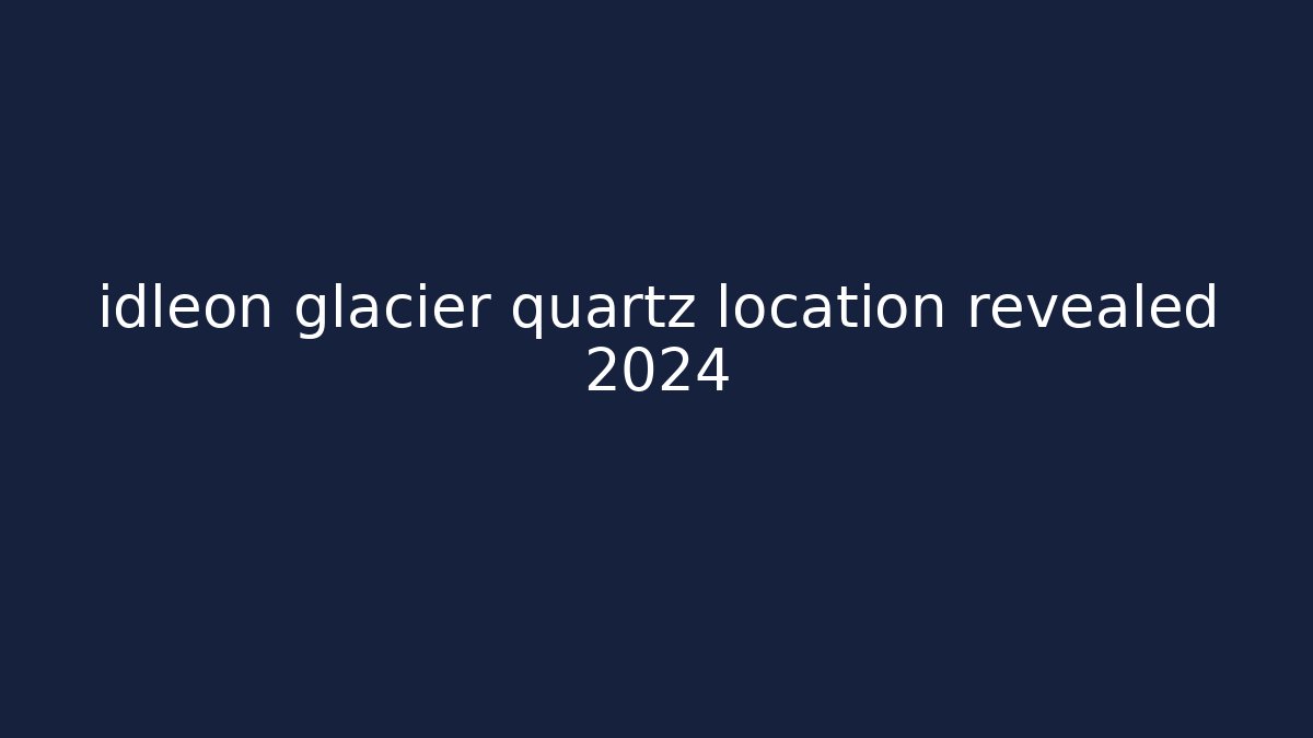 idleon glacier quartz location revealed 2024