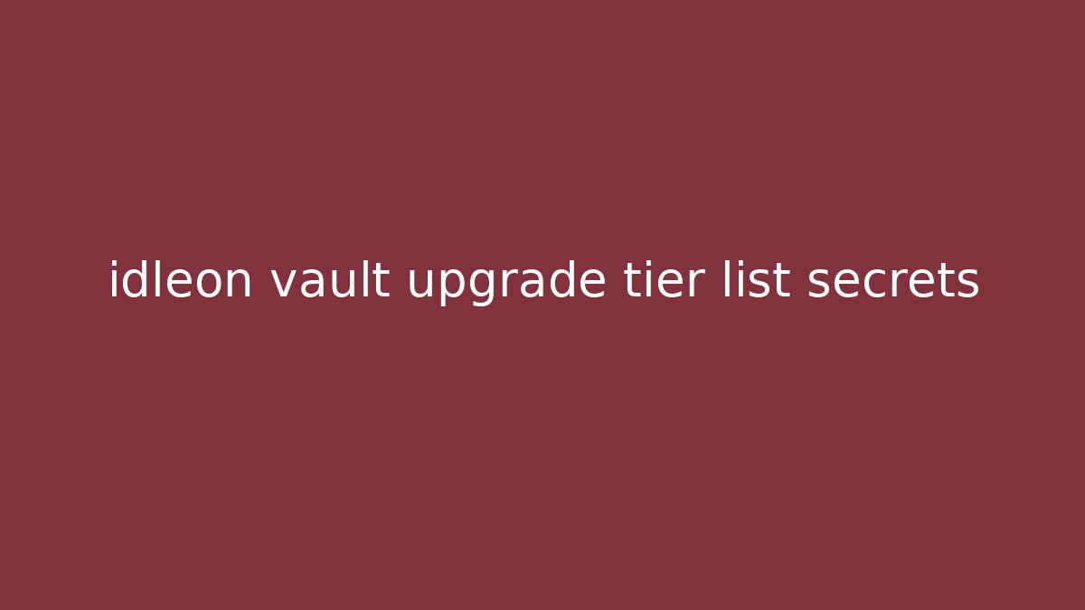 idleon vault upgrade tier list secrets - Critter Realm