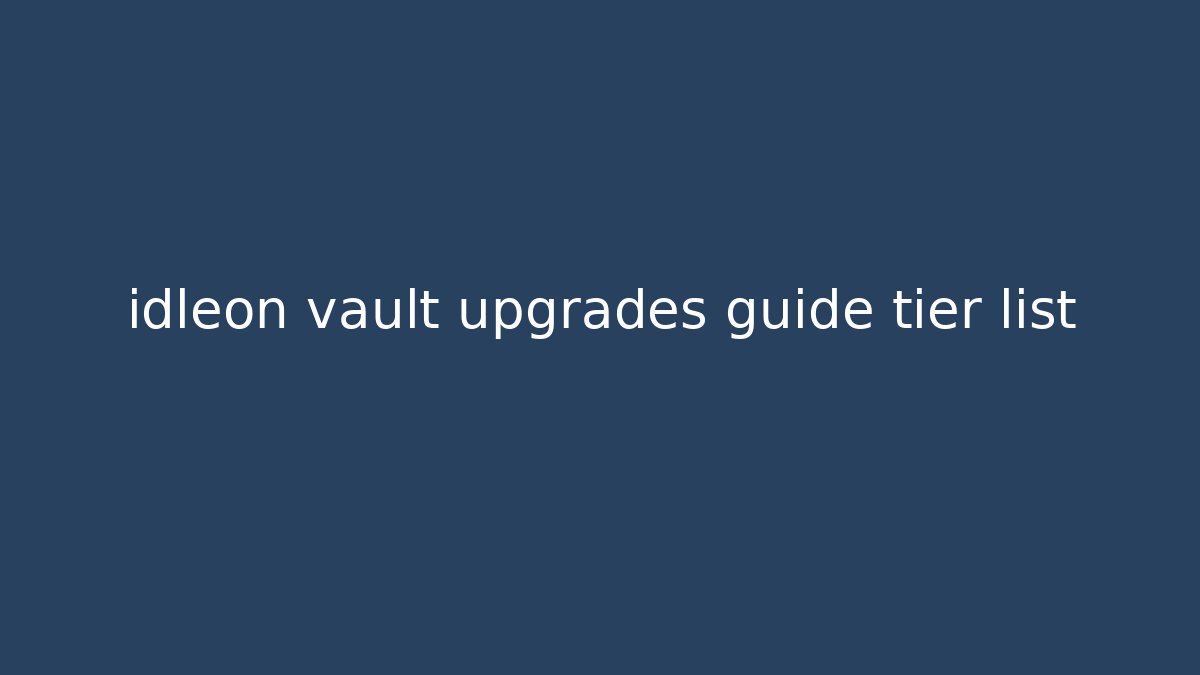 idleon vault upgrades guide tier list
