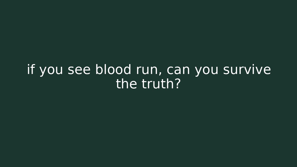 if you see blood run, can you survive the truth?